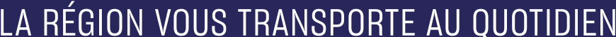 LA REGION VOUS TRANSPORTE AU QUOTIDIEN